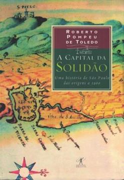 Imagem de A CAPITAL DA SOLIDAO - UMA HISTORIA DE SAO PAULO DAS ORIGENS A 1900