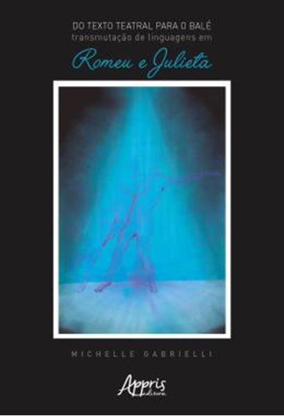 Picture of DO TEXTO TEATRAL PARA O BALE - TRANSMUTACAO DE LINGUAGENS EM ROMEU E JULIETA
