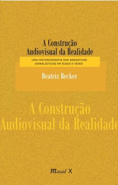 Picture of A CONSTRUCAO AUDIOVISUAL DA REALIDADE - UMA HISTORIOGRAFIA DAS NARRATIVAS JORNALISTICAS EM AUDIO E VIDEO