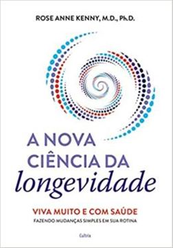 Imagem de A NOVA CIÊNCIA DA LONGEVIDADE: VIVA MUITO E COM SAÚDE FAZENDO MUDANÇAS SIMPLES EM SUA ROTINA