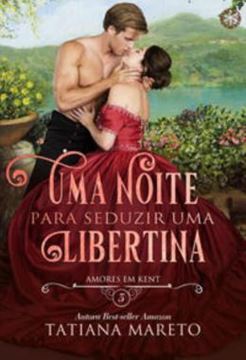 Imagem de UMA NOITE PARA SEDUZIR UMA LIBERTINA - VOLUME 3 - AMORES EM KENT - LIVRO 3