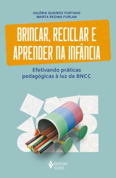 Picture of BRINCAR, RECICLAR E APRENDER NA INFANCIA - EFETIVANDO PRATICAS PEDAGOGICAS A LUZ DA BNCC