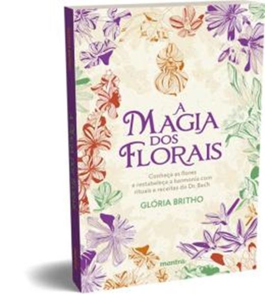 Picture of A MAGIA DOS FLORAIS - CONHECA AS FLORES E RESTABELECA A HARMONIA COM RITUAIS E RECEITAS DO DR. BACH - 2ª ED