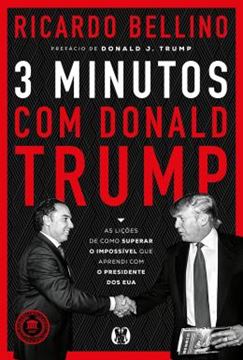 Imagem de 3 MINUTOS COM DONALD TRUMP - AS LICOES DE COMO SUPERAR O IMPOSSIVEL QUE APRENDI COM O PRESIDENTE DOS EUA